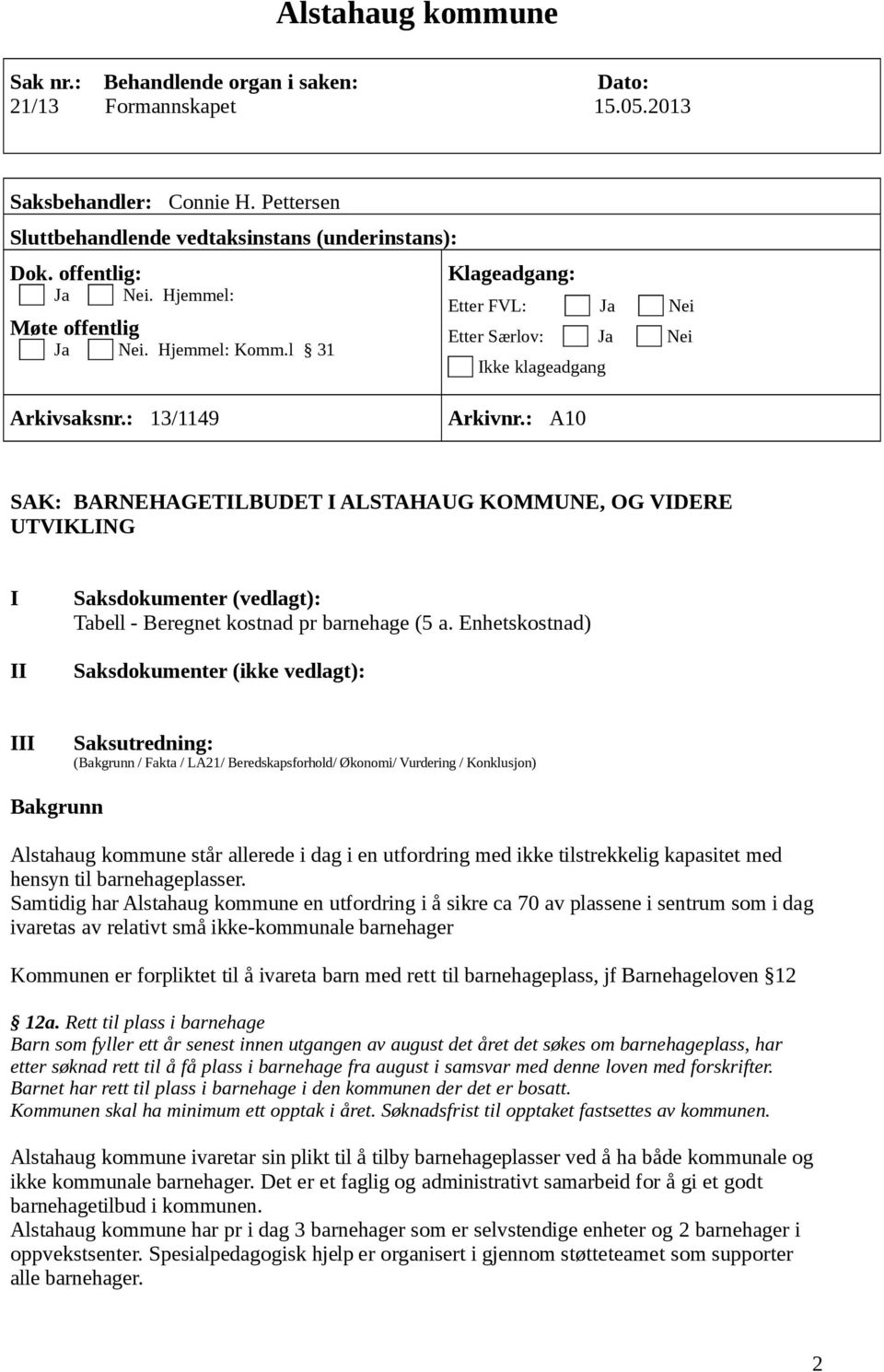 : A10 SAK: BARNEHAGETILBUDET I ALSTAHAUG KOMMUNE, OG VIDERE UTVIKLING I II Saksdokumenter (vedlagt): Tabell - Beregnet kostnad pr barnehage (5 a.