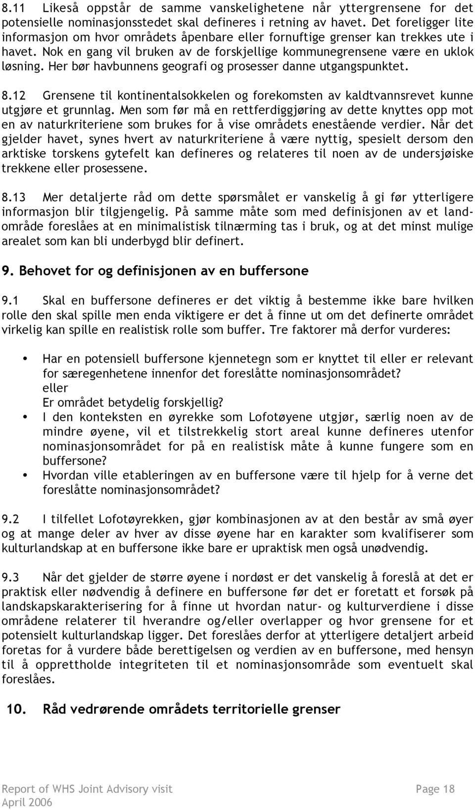 Her bør havbunnens geografi og prosesser danne utgangspunktet. 8.12 Grensene til kontinentalsokkelen og forekomsten av kaldtvannsrevet kunne utgjøre et grunnlag.