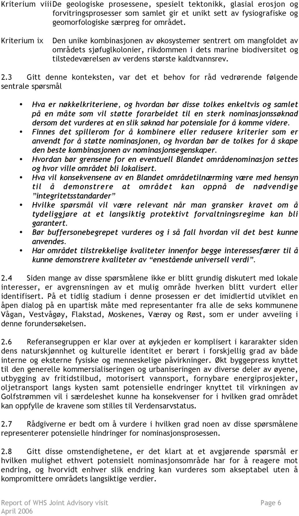 3 Gitt denne konteksten, var det et behov for råd vedrørende følgende sentrale spørsmål Hva er nøkkelkriteriene, og hvordan bør disse tolkes enkeltvis og samlet på en måte som vil støtte forarbeidet