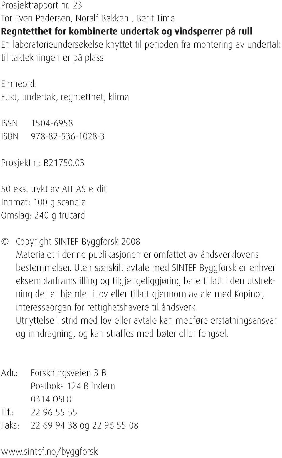 er på plass Emneord: Fukt, undertak, regntetthet, klima ISSN 1504-6958 ISBN 978-82-536-1028-3 Prosjektnr: B21750.03 50 eks.