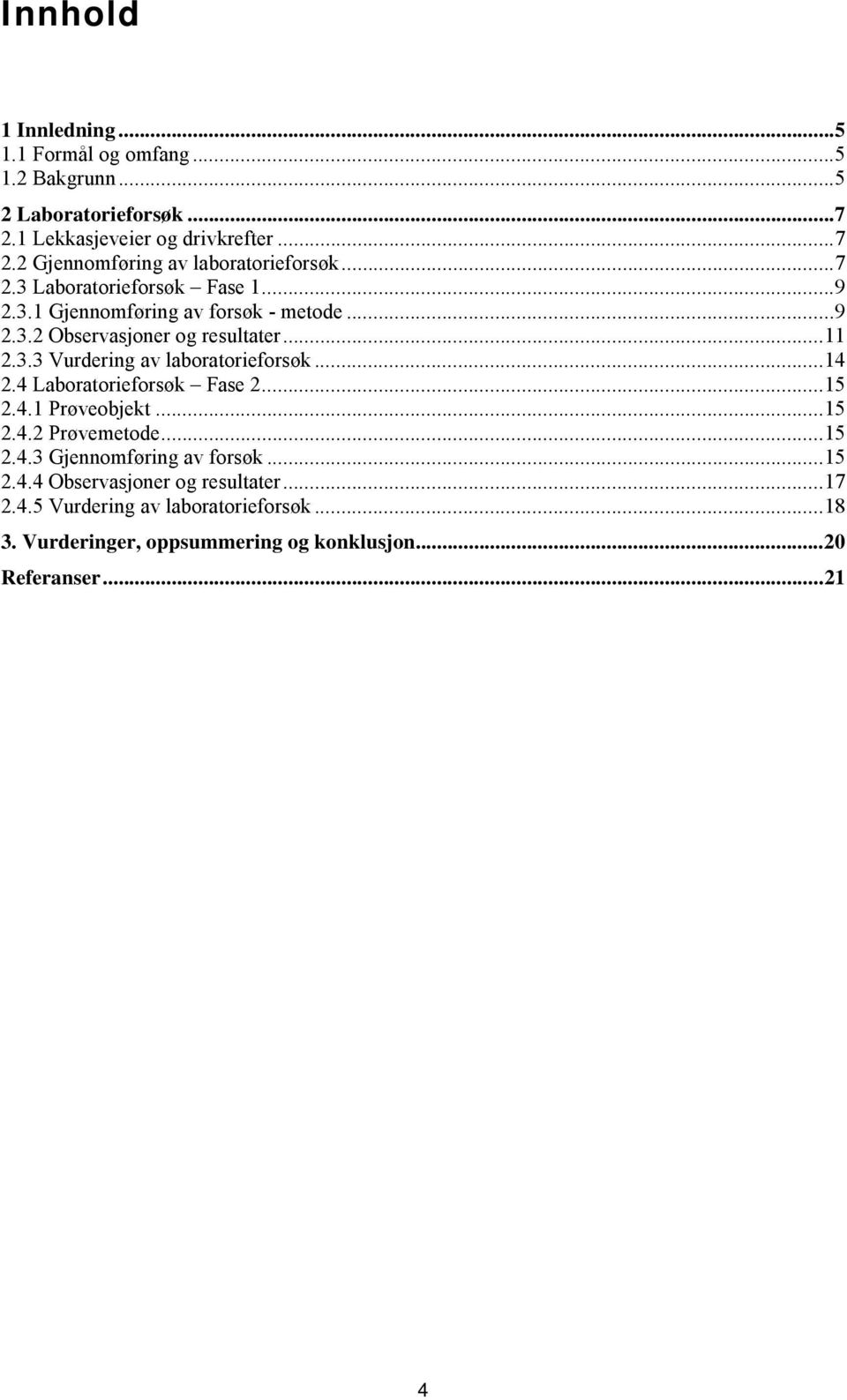 ..14 2.4 Laboratorieforsøk Fase 2...15 2.4.1 Prøveobjekt...15 2.4.2 Prøvemetode...15 2.4.3 Gjennomføring av forsøk...15 2.4.4 Observasjoner og resultater.