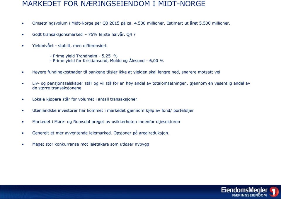 ned, snarere motsatt vei Liv- og pensjonsselskaper står og vil stå for en høy andel av totalomsetningen, gjennom en vesentlig andel av de større transaksjonene Lokale kjøpere står for volumet i