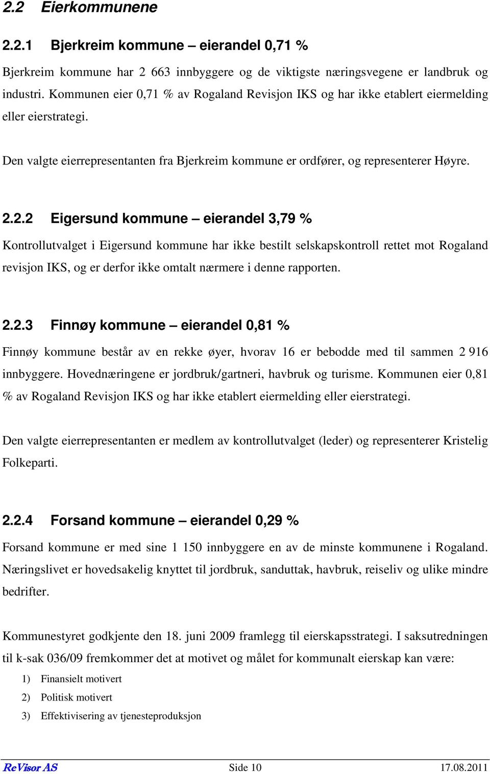 2.2 Eigersund kommune eierandel 3,79 % Kontrollutvalget i Eigersund kommune har ikke bestilt selskapskontroll rettet mot Rogaland revisjon IKS, og er derfor ikke omtalt nærmere i denne rapporten. 2.2.3 Finnøy kommune eierandel 0,81 % Finnøy kommune består av en rekke øyer, hvorav 16 er bebodde med til sammen 2 916 innbyggere.