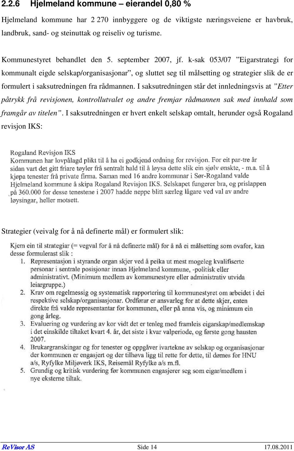 k-sak 053/07 Eigarstrategi for kommunalt eigde selskap/organisasjonar, og sluttet seg til målsetting og strategier slik de er formulert i saksutredningen fra rådmannen.