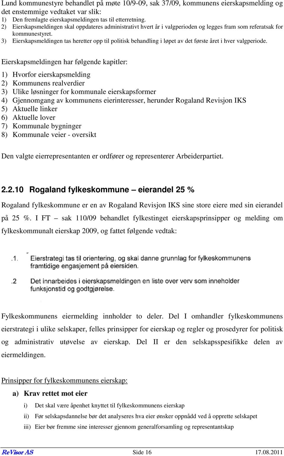 3) Eierskapsmeldingen tas heretter opp til politisk behandling i løpet av det første året i hver valgperiode.