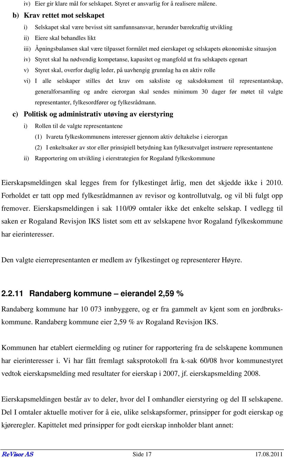 eierskapet og selskapets økonomiske situasjon iv) Styret skal ha nødvendig kompetanse, kapasitet og mangfold ut fra selskapets egenart v) Styret skal, overfor daglig leder, på uavhengig grunnlag ha