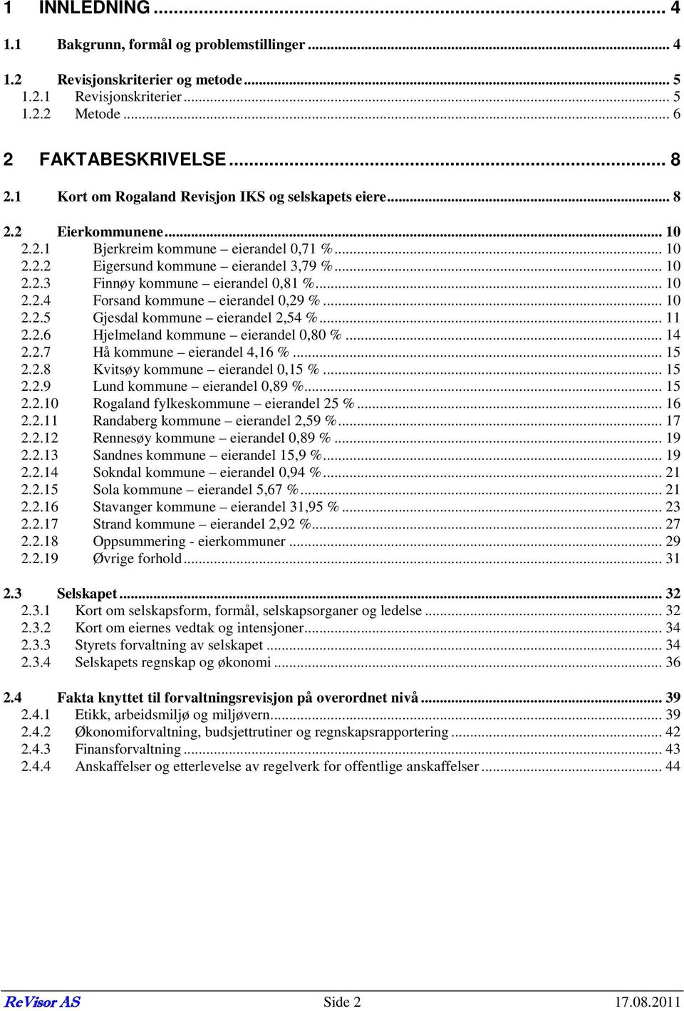 .. 10 2.2.4 Forsand kommune eierandel 0,29 %... 10 2.2.5 Gjesdal kommune eierandel 2,54 %... 11 2.2.6 Hjelmeland kommune eierandel 0,80 %... 14 2.2.7 Hå kommune eierandel 4,16 %... 15 2.2.8 Kvitsøy kommune eierandel 0,15 %.