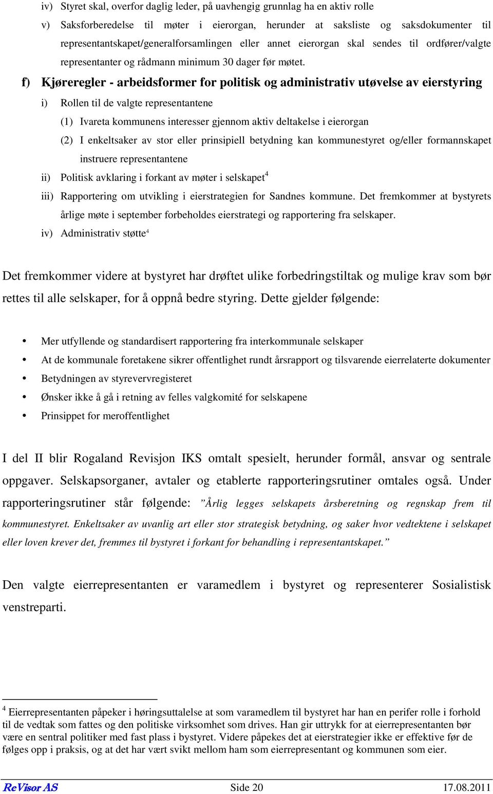 f) Kjøreregler - arbeidsformer for politisk og administrativ utøvelse av eierstyring i) Rollen til de valgte representantene (1) Ivareta kommunens interesser gjennom aktiv deltakelse i eierorgan (2)