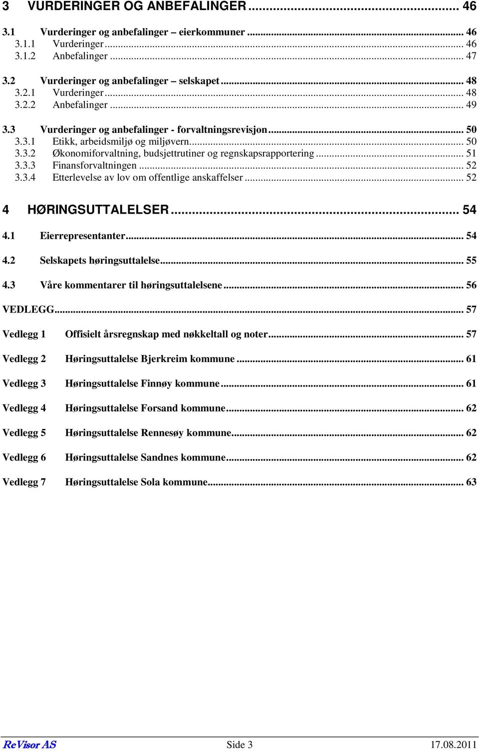 .. 52 3.3.4 Etterlevelse av lov om offentlige anskaffelser... 52 4 HØRINGSUTTALELSER... 54 4.1 Eierrepresentanter... 54 4.2 Selskapets høringsuttalelse... 55 4.