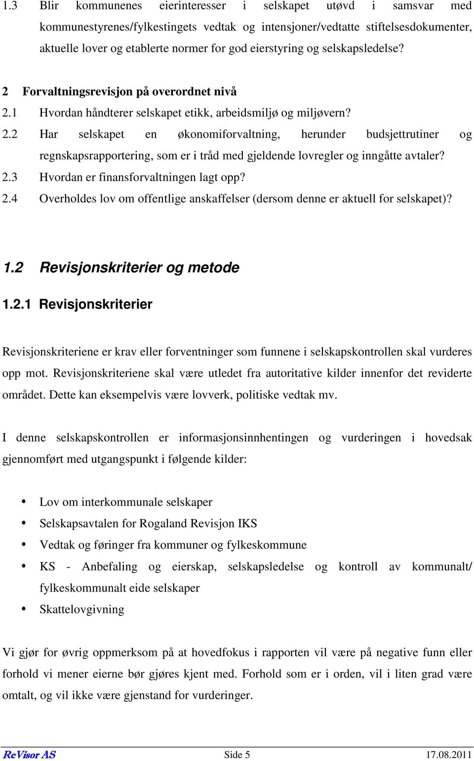 2.3 Hvordan er finansforvaltningen lagt opp? 2.4 Overholdes lov om offentlige anskaffelser (dersom denne er aktuell for selskapet)? 1.2 Revisjonskriterier og metode 1.2.1 Revisjonskriterier Revisjonskriteriene er krav eller forventninger som funnene i selskapskontrollen skal vurderes opp mot.