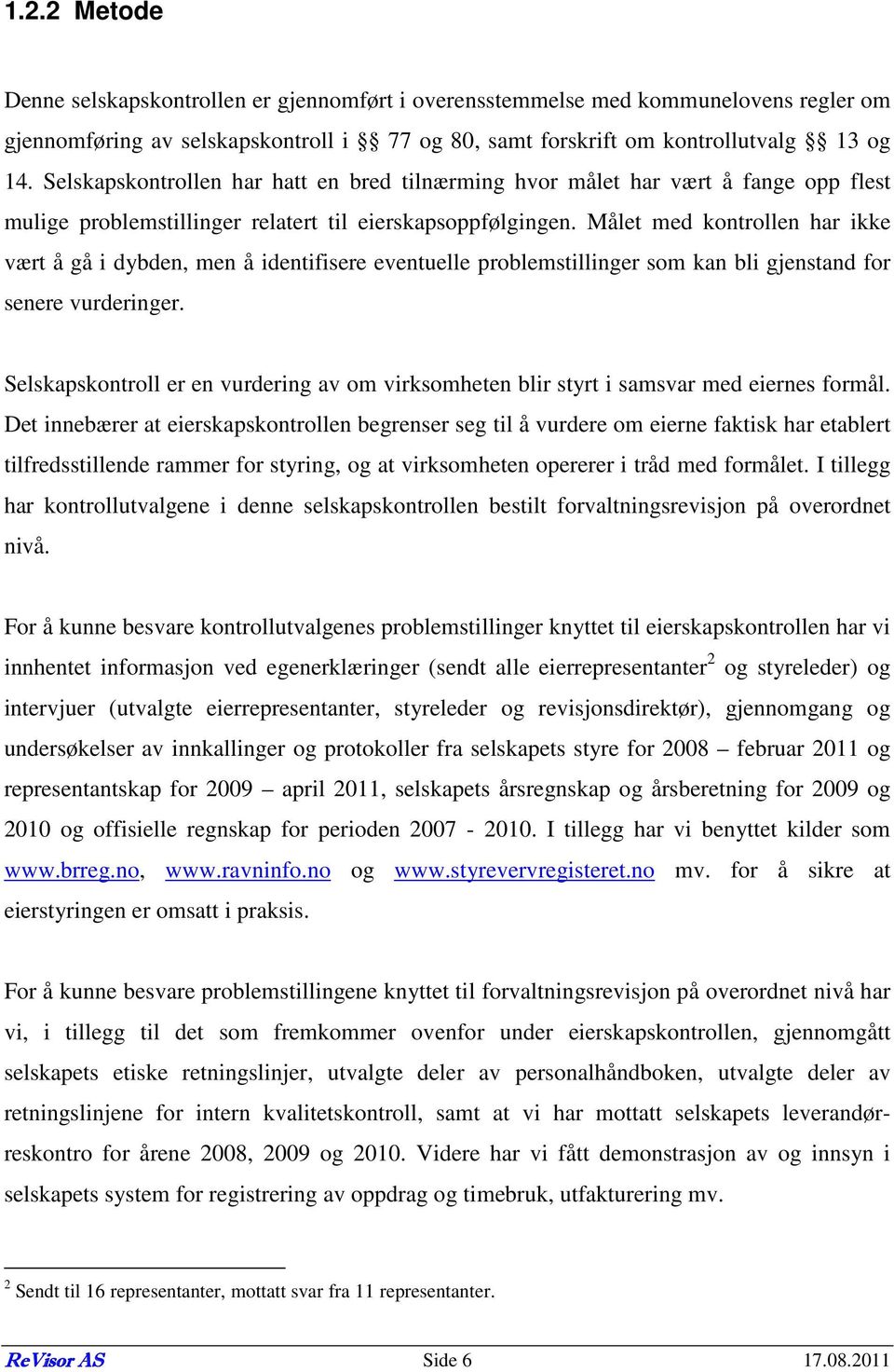 Målet med kontrollen har ikke vært å gå i dybden, men å identifisere eventuelle problemstillinger som kan bli gjenstand for senere vurderinger.