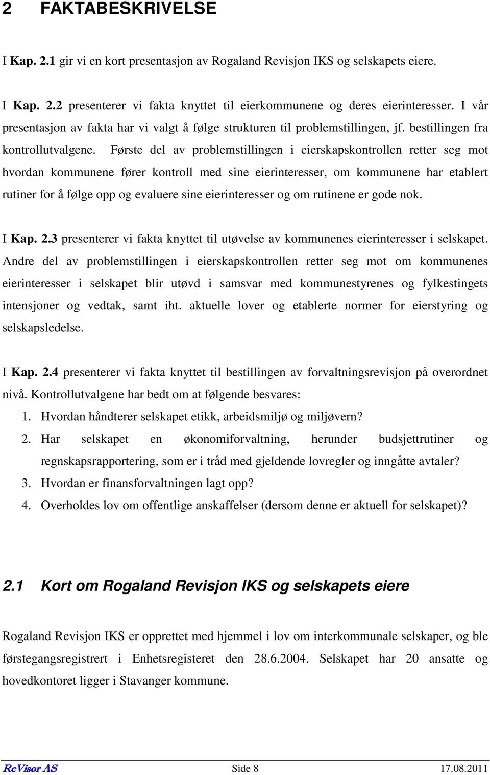 Første del av problemstillingen i eierskapskontrollen retter seg mot hvordan kommunene fører kontroll med sine eierinteresser, om kommunene har etablert rutiner for å følge opp og evaluere sine