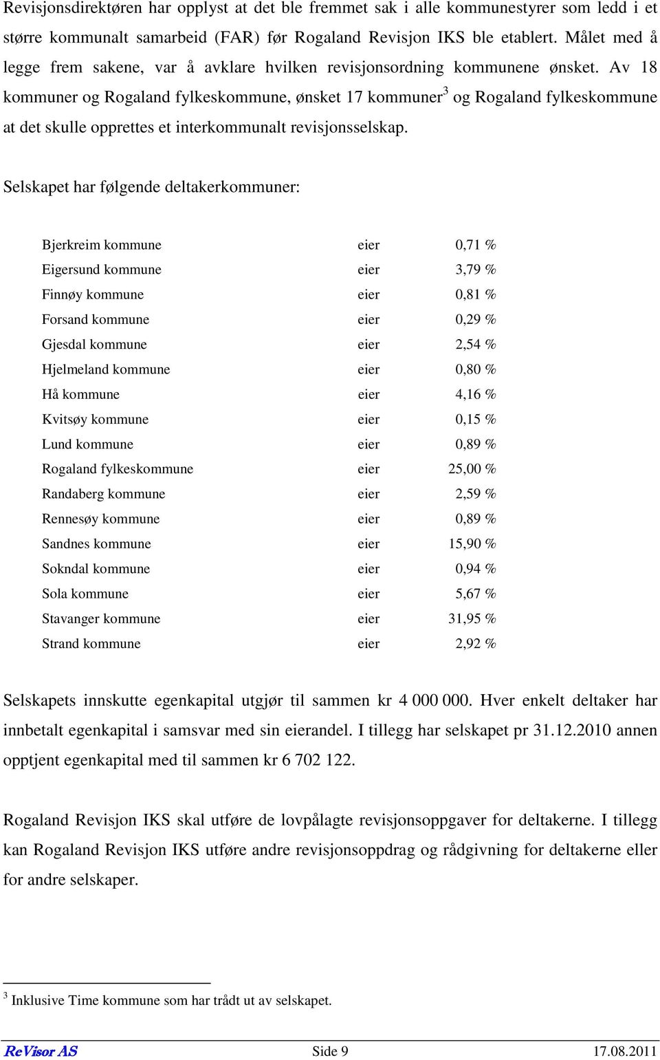 Av 18 kommuner og Rogaland fylkeskommune, ønsket 17 kommuner 3 og Rogaland fylkeskommune at det skulle opprettes et interkommunalt revisjonsselskap.