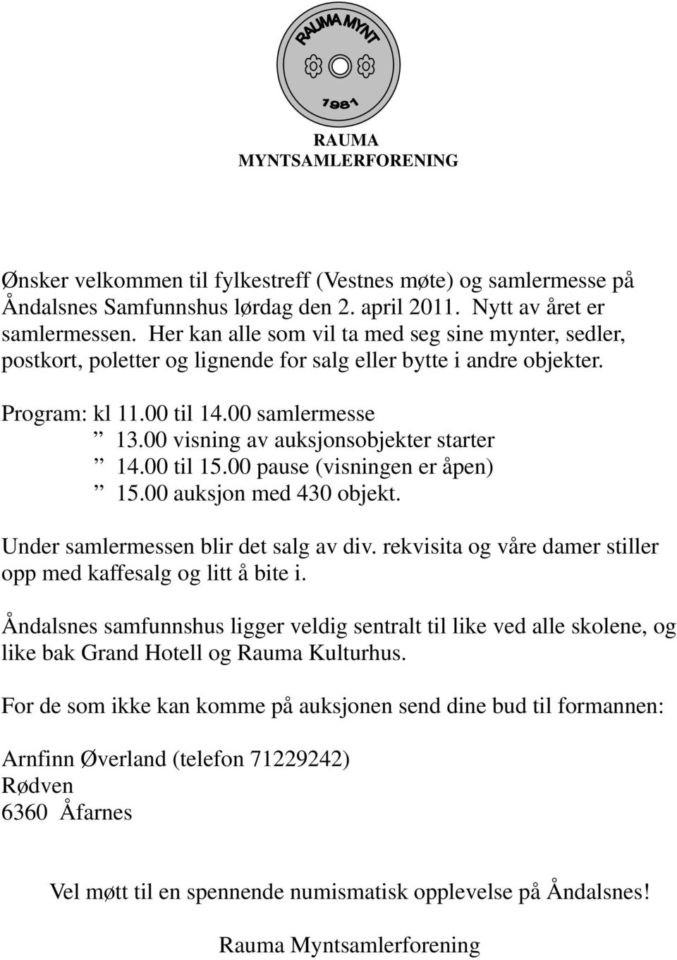 00 visning av auksjonsobjekter starter 14.00 til 15.00 pause (visningen er åpen) 15.00 auksjon med 430 objekt. Under samlermessen blir det salg av div.