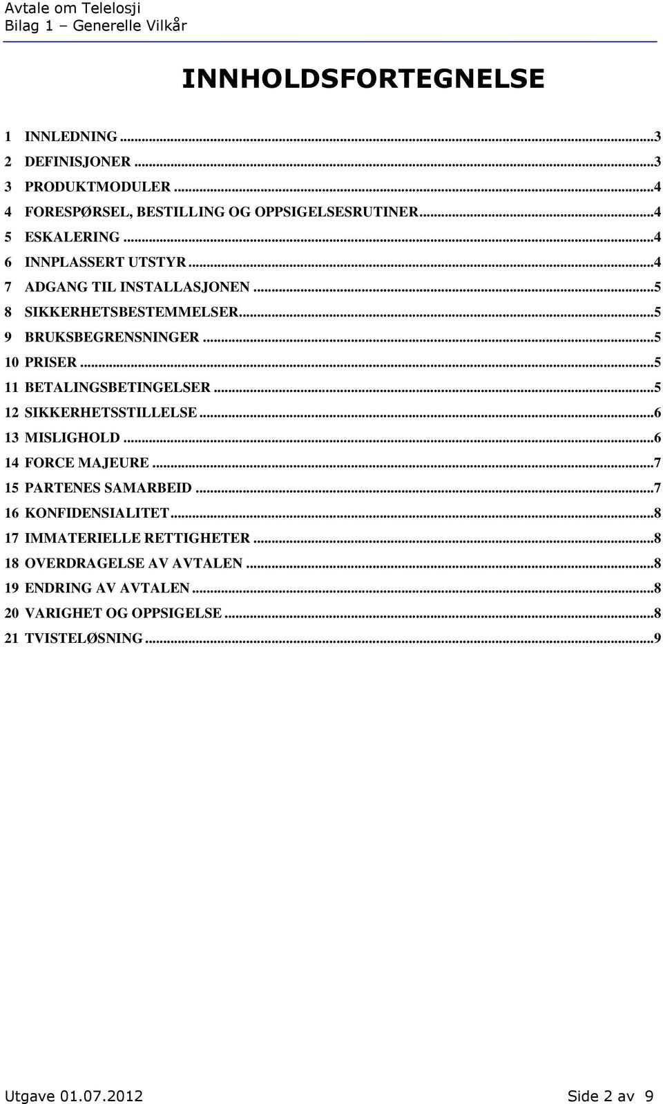 ..5 11 BETALINGSBETINGELSER...5 12 SIKKERHETSSTILLELSE...6 13 MISLIGHOLD...6 14 FORCE MAJEURE...7 15 PARTENES SAMARBEID...7 16 KONFIDENSIALITET.