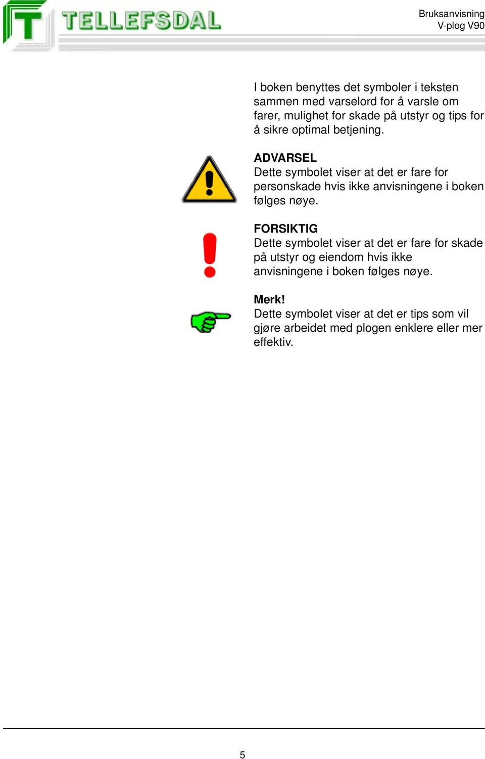 ADVARSEL Dette symbolet viser at det er fare for personskade hvis ikke anvisningene i boken følges nøye.