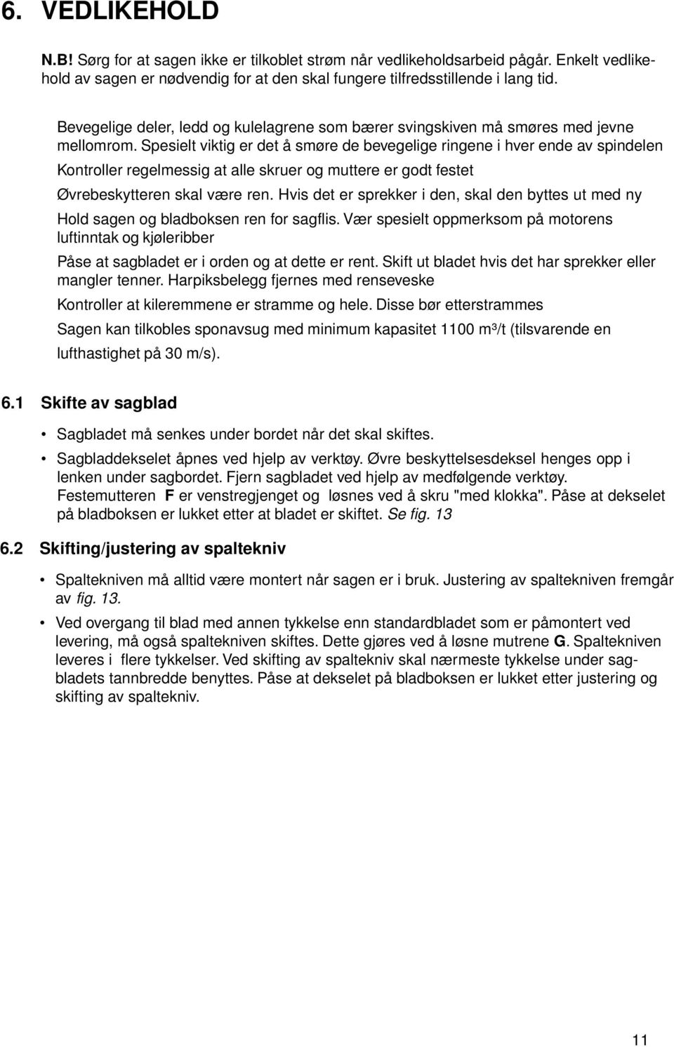 Spesielt viktig er det å smøre de bevegelige ringene i hver ende av spindelen Kontroller regelmessig at alle skruer og muttere er godt festet Øvrebeskytteren skal være ren.