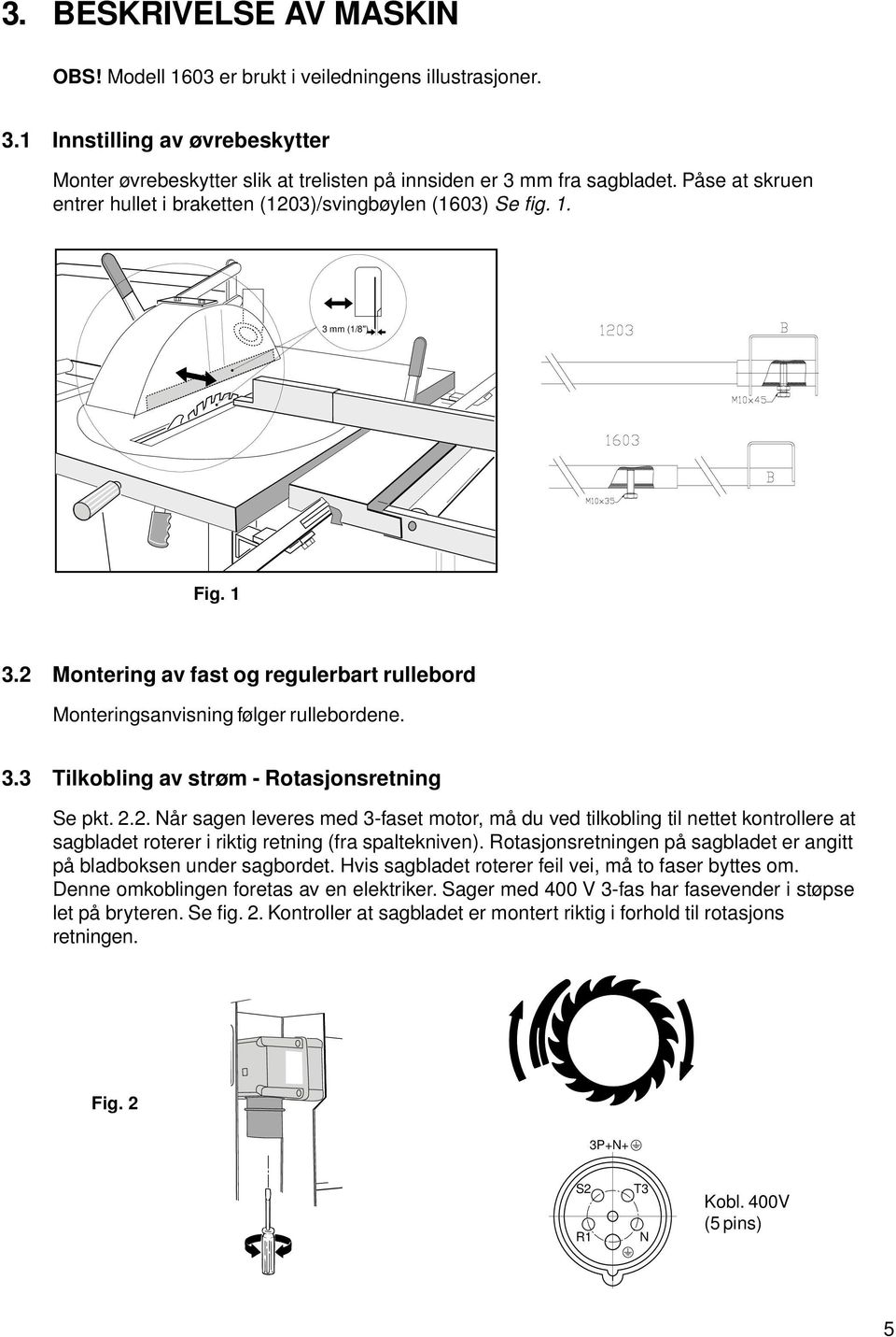 2.2. Når sagen leveres med 3-faset motor, må du ved tilkobling til nettet kontrollere at sagbladet roterer i riktig retning (fra spaltekniven).