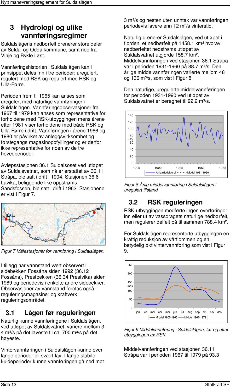 Perioden frem til 1965 kan anses som uregulert med naturlige vannføringer i Suldalslågen.