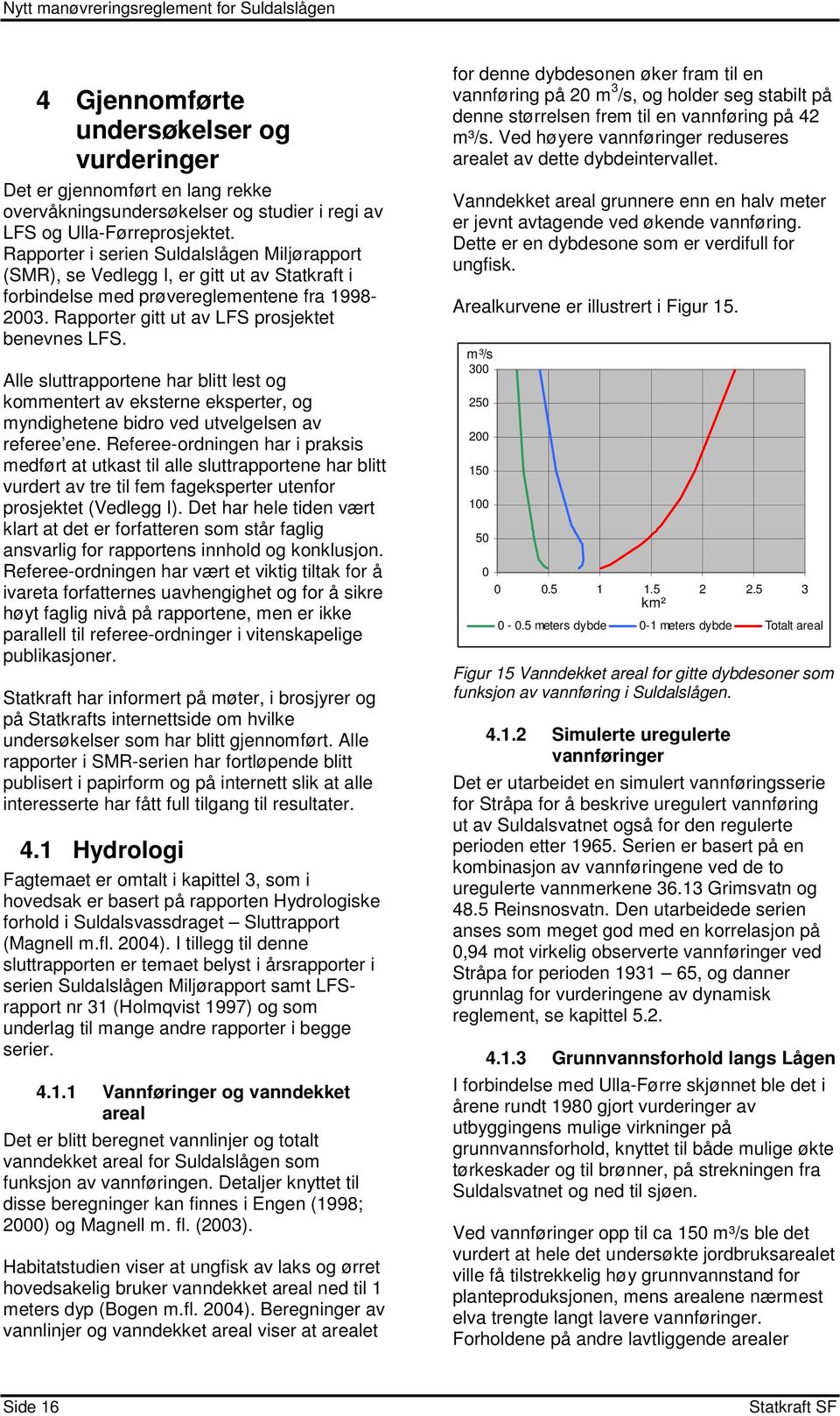 Alle sluttrapportene har blitt lest og kommentert av eksterne eksperter, og myndighetene bidro ved utvelgelsen av referee ene.