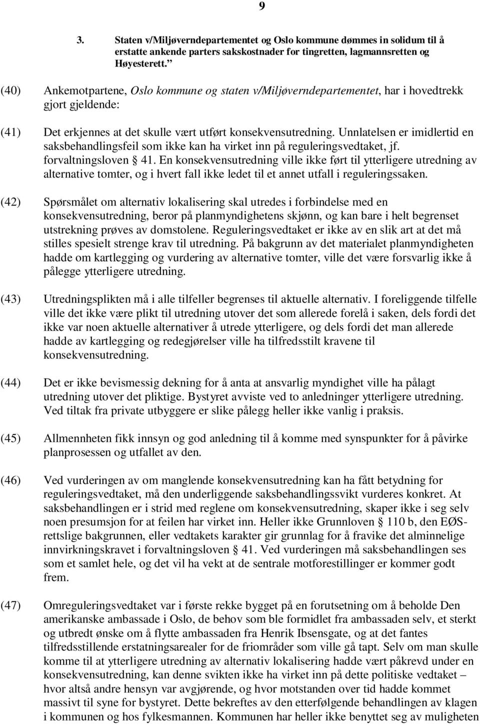 Unnlatelsen er imidlertid en saksbehandlingsfeil som ikke kan ha virket inn på reguleringsvedtaket, jf. forvaltningsloven 41.