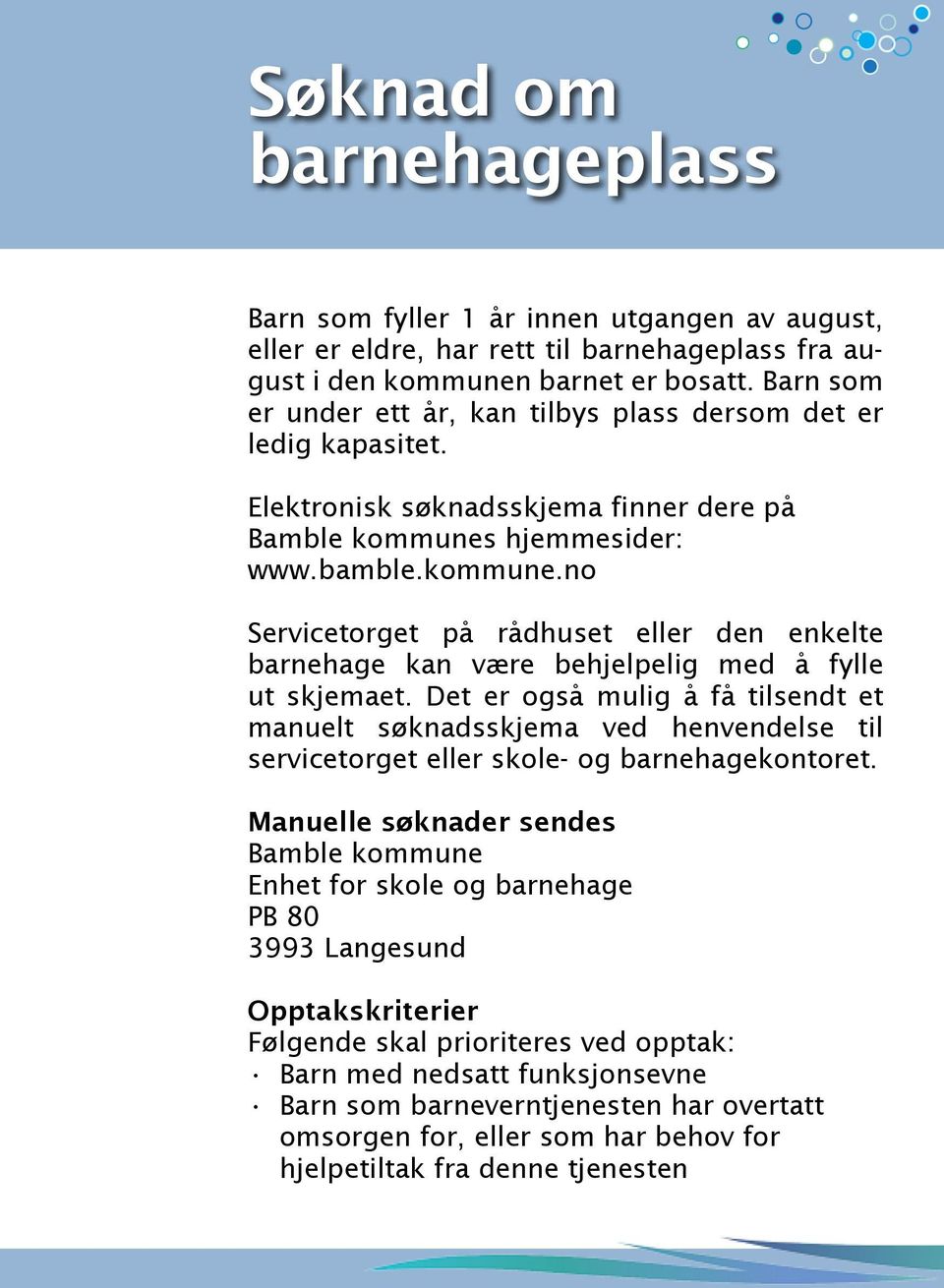 hjemmesider: www.bamble.kommune.no Servicetorget på rådhuset eller den enkelte barnehage kan være behjelpelig med å fylle ut skjemaet.
