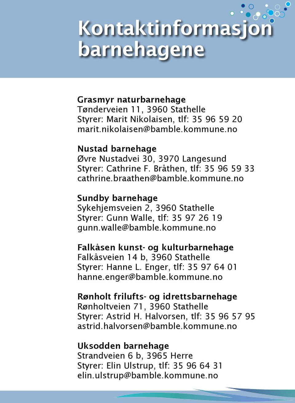 no Sundby barnehage Sykehjemsveien 2, 3960 Stathelle Styrer: Gunn Walle, tlf: 35 97 26 19 gunn.walle@bamble.kommune.