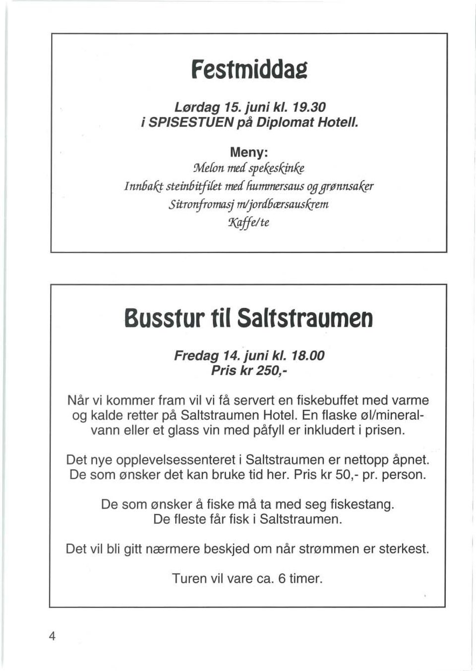 00 Pris kr 250,- Når vi kommer fram vil vi få servert en fiskebuffet med varme og kalde retter på Saltstraumen Hotel.