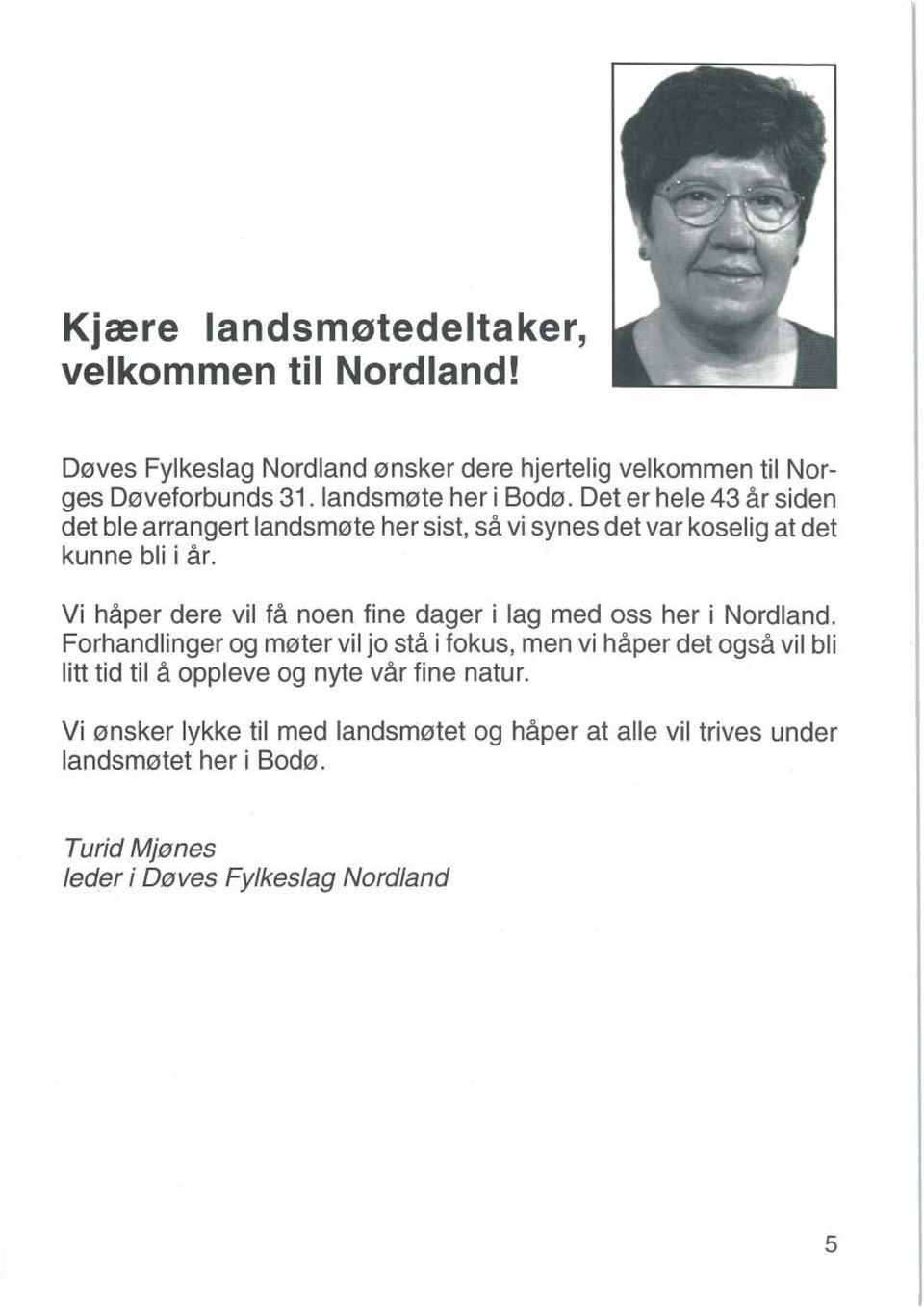 Vi håper dere vil få noen fine dager i lag med oss her i Nordland.