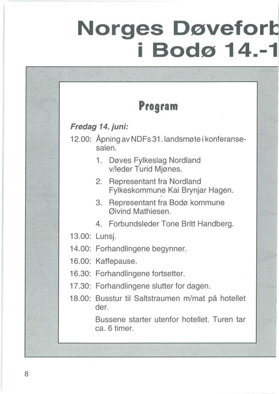 Forbundsleder Tone Britt Handberg. 14.00: Forhandlingene begynner. 16.00: Kaffepause. 16.30: Forhandlingene fortsetter. 17.