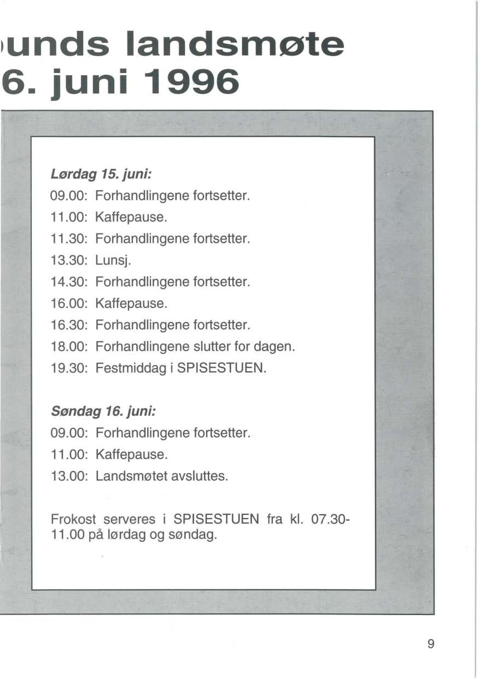 00: Forhandlingene slutter for dagen. 19.30: Festmiddag i SPISESTUEN. Søndag 16. juni: 09.00: Forhandlingene fortsetter.