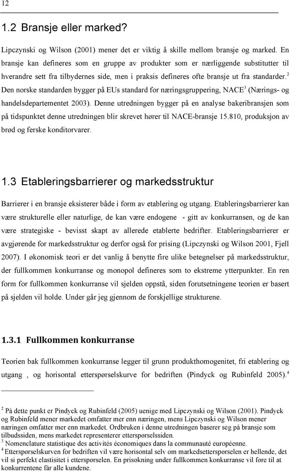 2 Den norske standarden bygger på EUs standard for næringsgruppering, NACE 3 (Nærings- og handelsdepartementet 2003).