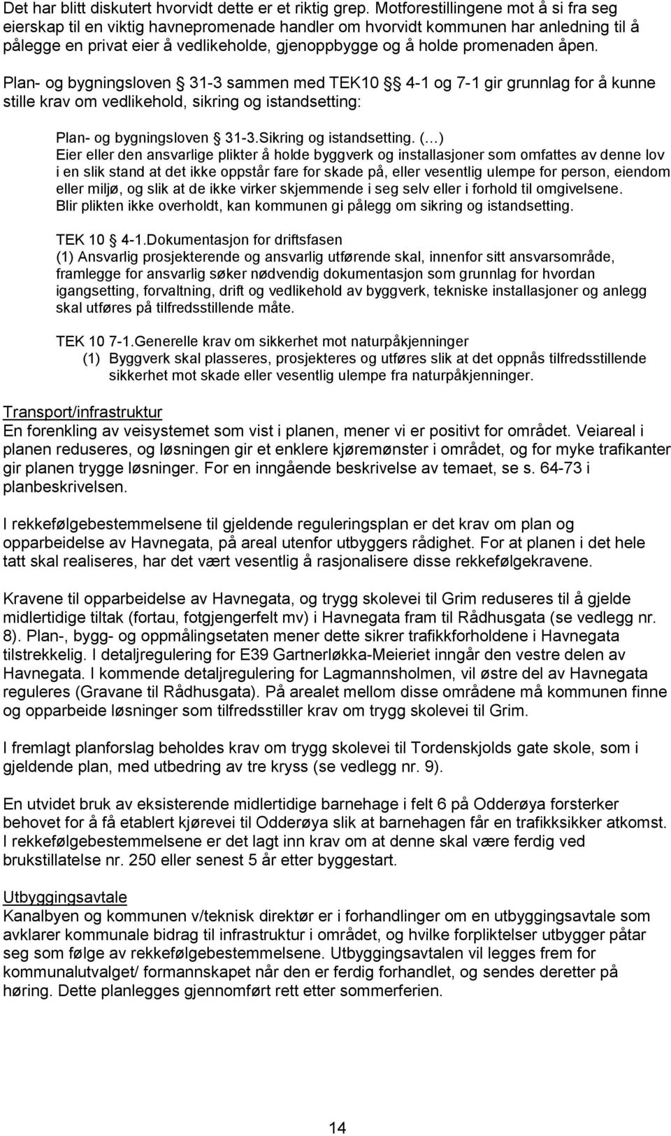 åpen. Plan- og bygningsloven 31-3 sammen med TEK10 4-1 og 7-1 gir grunnlag for å kunne stille krav om vedlikehold, sikring og istandsetting: Plan- og bygningsloven 31-3.Sikring og istandsetting.