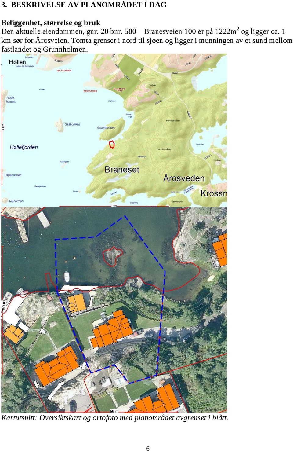 1 km sør for Årosveien.