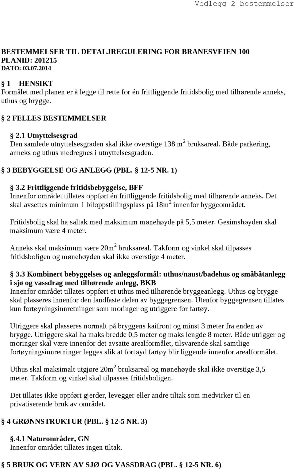 1 Utnyttelsesgrad Den samlede utnyttelsesgraden skal ikke overstige 138 m 2 bruksareal. Både parkering, anneks og uthus medregnes i utnyttelsesgraden. 3 BEBYGGELSE OG ANLEGG (PBL. 12-5 NR. 1) 3.