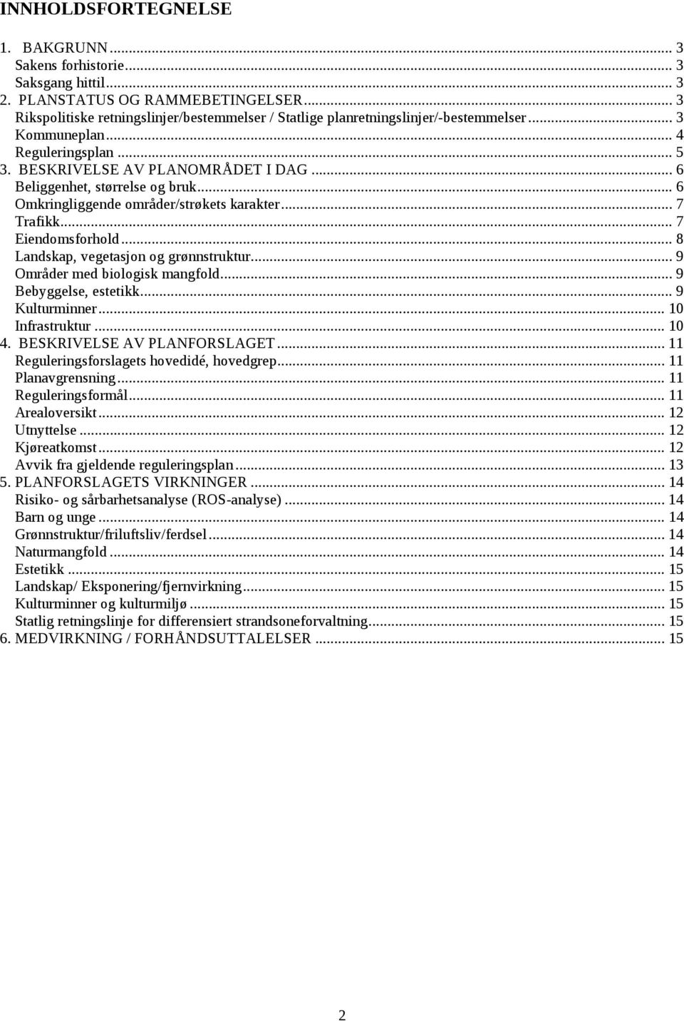 .. 6 Beliggenhet, størrelse og bruk... 6 Omkringliggende områder/strøkets karakter... 7 Trafikk... 7 Eiendomsforhold... 8 Landskap, vegetasjon og grønnstruktur... 9 Områder med biologisk mangfold.