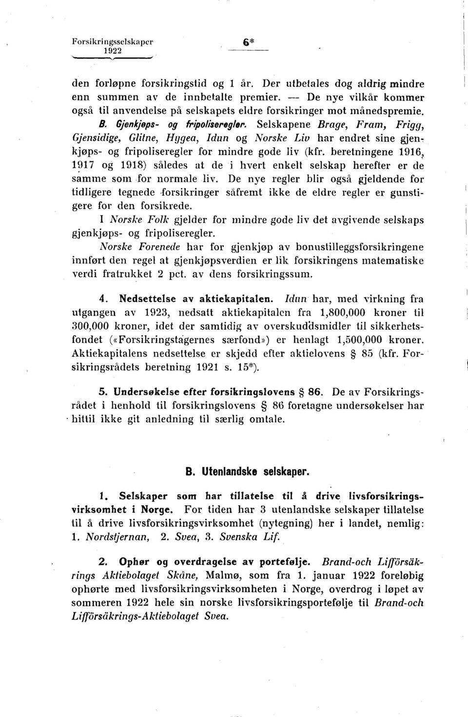 Selskapene Brage, Fram, Frigg, Gjensidige, Glitne, Hygea, Idun og Norske Liv har endret sine gjenkjøps- og fripoliseregler for mindre gode liv (kfr.