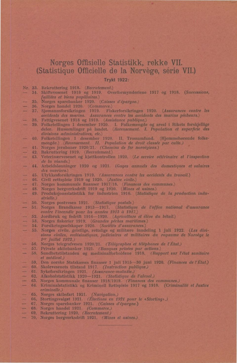 Fiskerforsikringen 1920. (Assurances contre les accidents des marins. Assurances contre les accidents des marins pécheurs.) 38. Fattigvesenet 1918 og 1919. (Assistance publique.) 39.