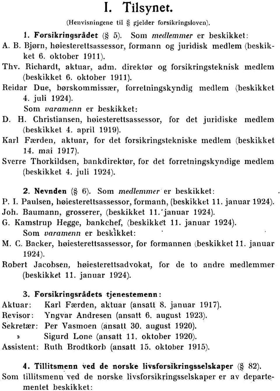 Som varamenn er beskikket: D. IL Christiansen, høiesterettsassessor, for det juridiske medlem (beskikket 4. april 1919). Karl Færden, aktuar, for det forsikringstekniske medlem (beskikket 14.