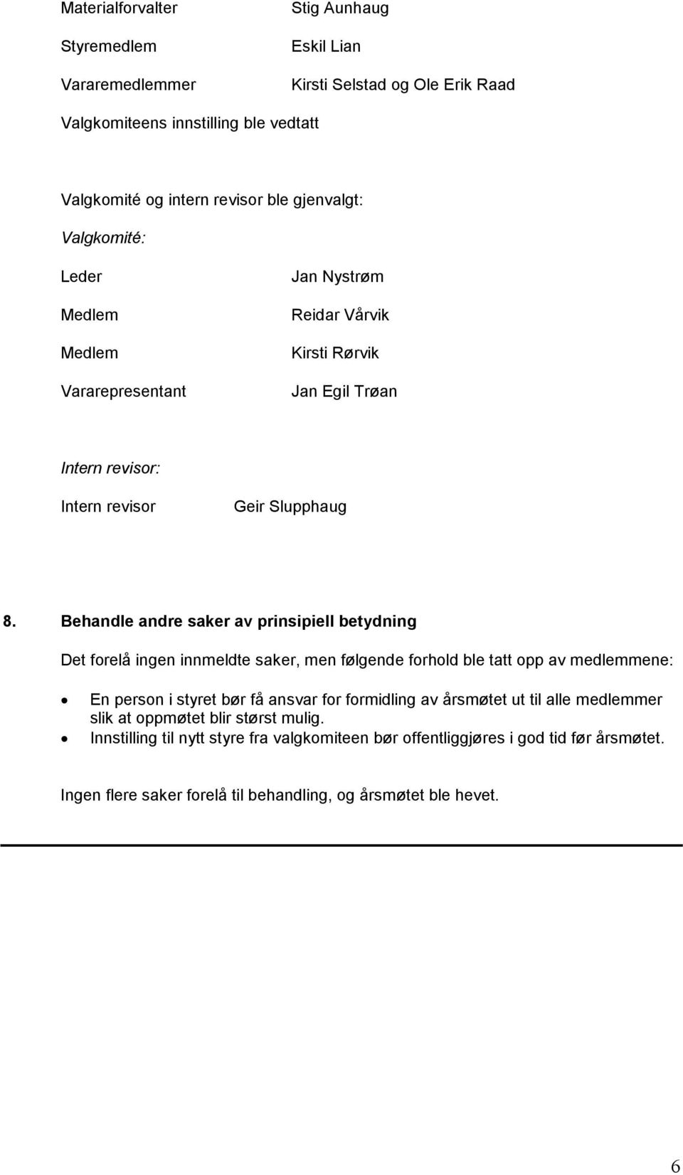 Behandle andre saker av prinsipiell betydning Det forelå ingen innmeldte saker, men følgende forhold ble tatt opp av medlemmene: En person i styret bør få ansvar for formidling av