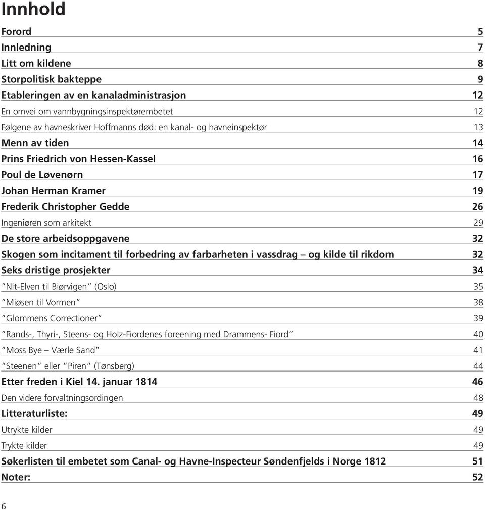 arbeidsoppgavene 32 Skogen som incitament til forbedring av farbarheten i vassdrag og kilde til rikdom 32 Seks dristige prosjekter 34 Nit-Elven til Biørvigen (Oslo) 35 Miøsen til Vormen 38 Glommens