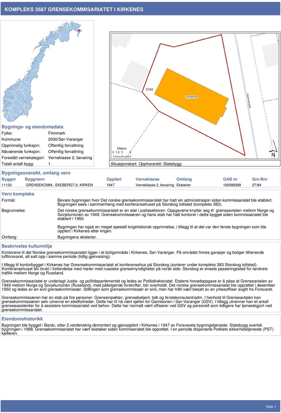 Bygningsoversikt, omfang vern Byggnr Byggnavn Oppført Verneklasse Omfang GAB nr Gnr/Bnr 11133 GRENSEKOMM., EKEBERGT.