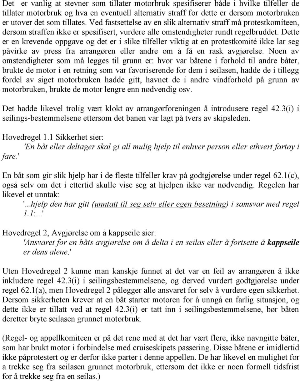 Dette er en krevende oppgave og det er i slike tilfeller viktig at en protestkomité ikke lar seg påvirke av press fra arrangøren eller andre om å få en rask avgjørelse.