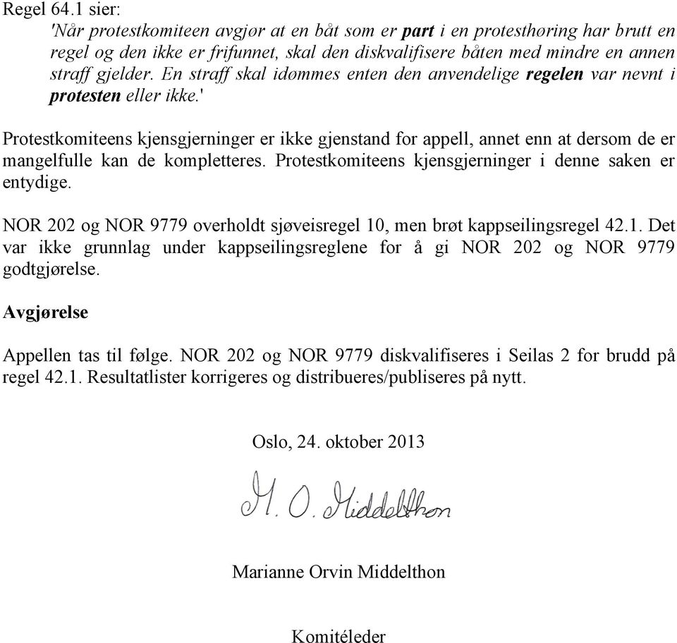 ' Protestkomiteens kjensgjerninger er ikke gjenstand for appell, annet enn at dersom de er mangelfulle kan de kompletteres. Protestkomiteens kjensgjerninger i denne saken er entydige.