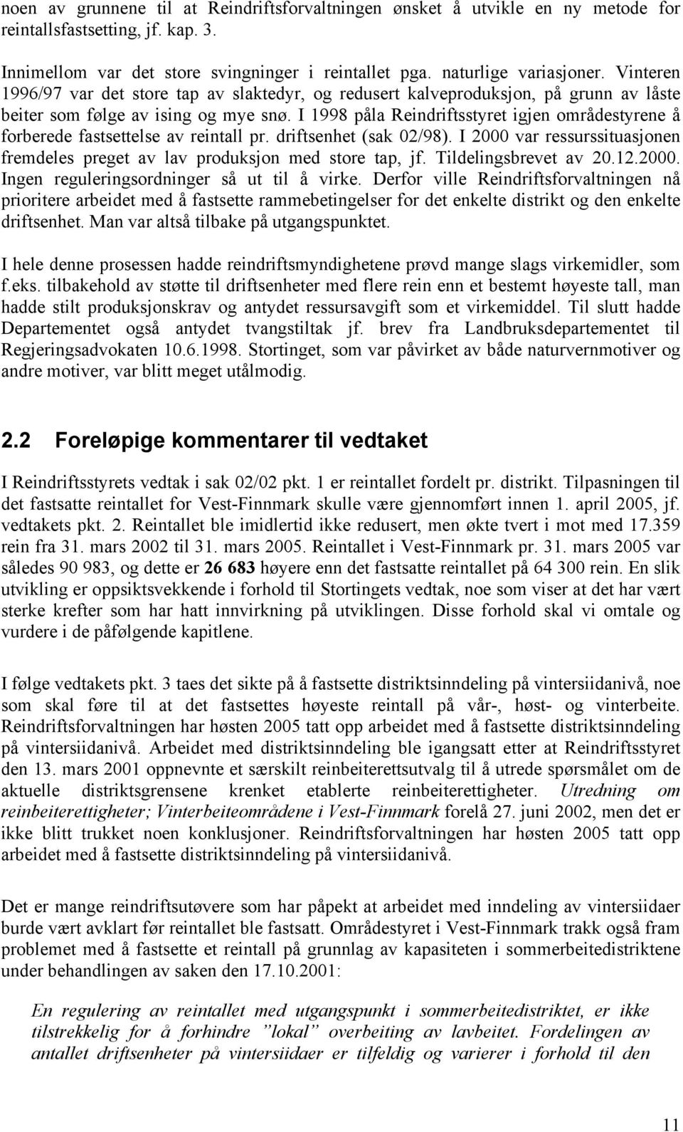 I 1998 påla Reindriftsstyret igjen områdestyrene å forberede fastsettelse av reintall pr. driftsenhet (sak 02/98). I 2000 var ressurssituasjonen fremdeles preget av lav produksjon med store tap, jf.