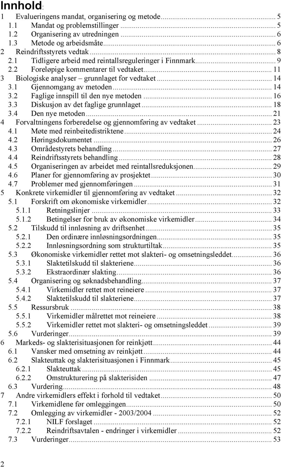 .. 16 3.3 Diskusjon av det faglige grunnlaget... 18 3.4 Den nye metoden... 21 4 Forvaltningens forberedelse og gjennomføring av vedtaket... 23 4.1 Møte med reinbeitedistriktene... 24 4.