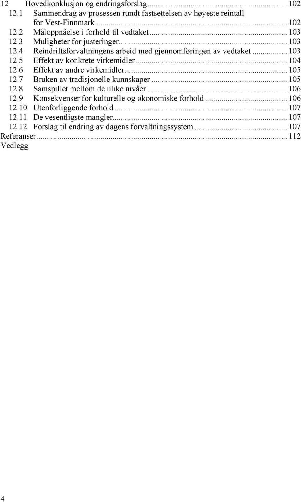 6 Effekt av andre virkemidler... 105 12.7 Bruken av tradisjonelle kunnskaper... 105 12.8 Samspillet mellom de ulike nivåer... 106 12.