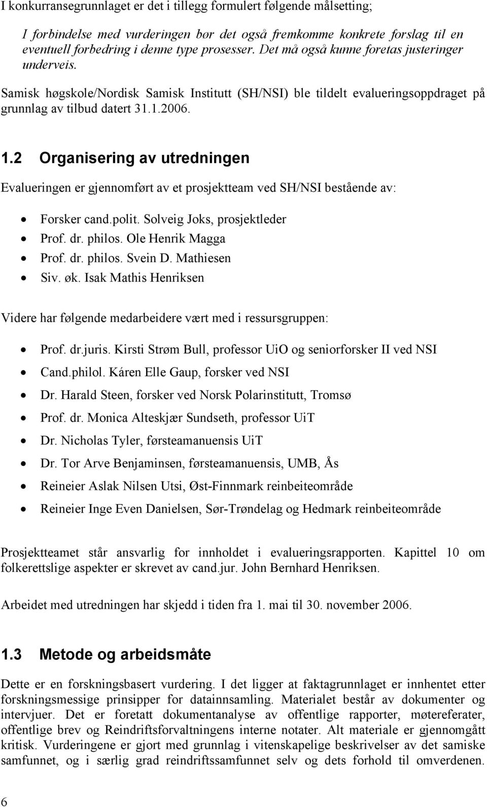 2 Organisering av utredningen Evalueringen er gjennomført av et prosjektteam ved SH/NSI bestående av: Forsker cand.polit. Solveig Joks, prosjektleder Prof. dr. philos. Ole Henrik Magga Prof. dr. philos. Svein D.