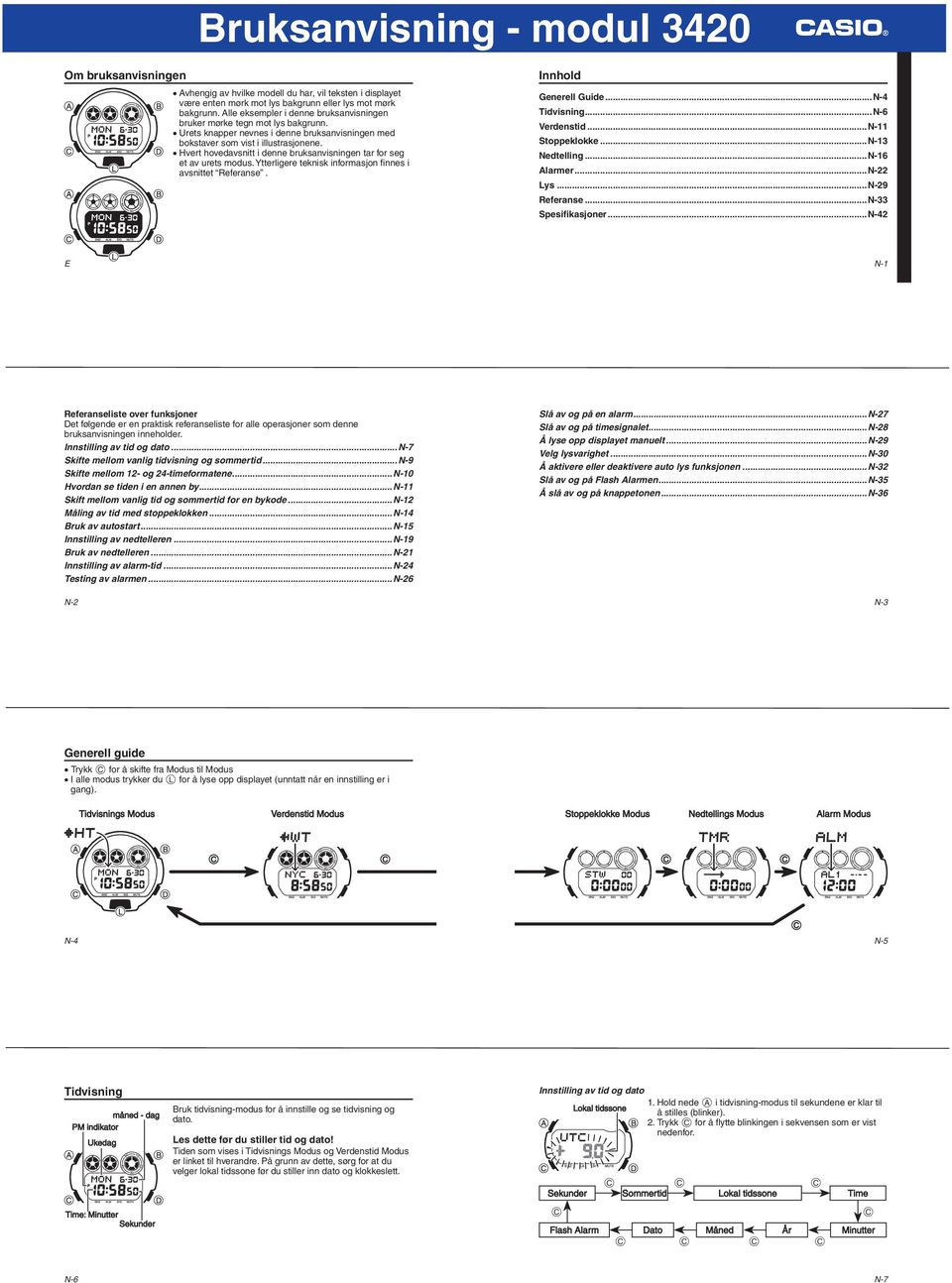 Hvert hovedavsnitt i denne bruksanvisningen tar for seg et av urets modus. Ytterligere teknisk informasjon finnes i avsnittet Referanse. Innhold Generell Guide...N-4 Tidvisning...N-6 Verdenstid.