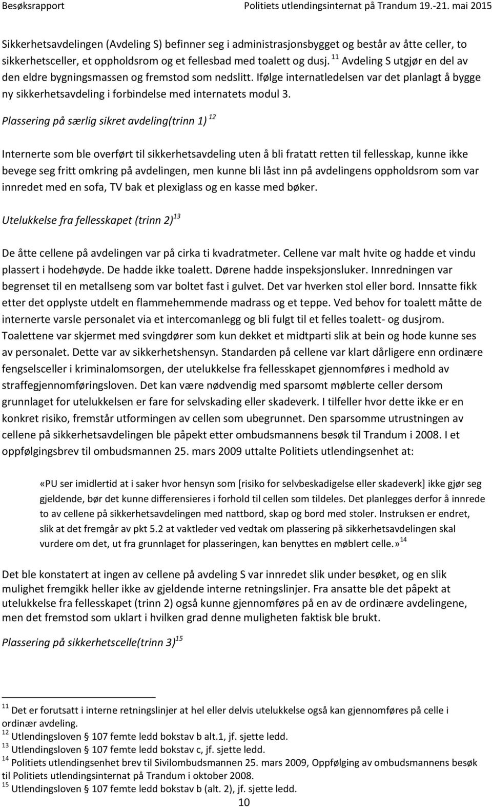 Plassering på særlig sikret avdeling(trinn 1) 12 Internerte som ble overført til sikkerhetsavdeling uten å bli fratatt retten til fellesskap, kunne ikke bevege seg fritt omkring på avdelingen, men